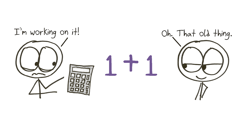 the equation 1 + 1 is in midair between two stick people. The stick person on the right has a calculator and looks very stressed. It is saying 'I'm working on it!' while the stick figure to the right looks smug and says 'Oh, That old thing.'